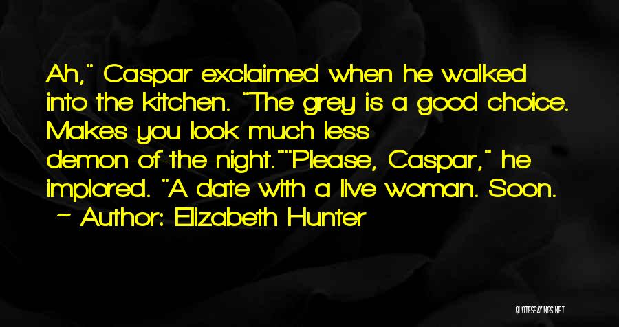 Elizabeth Hunter Quotes: Ah, Caspar Exclaimed When He Walked Into The Kitchen. The Grey Is A Good Choice. Makes You Look Much Less