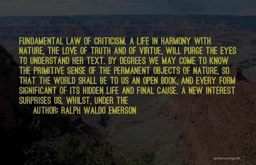 Ralph Waldo Emerson Quotes: Fundamental Law Of Criticism. A Life In Harmony With Nature, The Love Of Truth And Of Virtue, Will Purge The