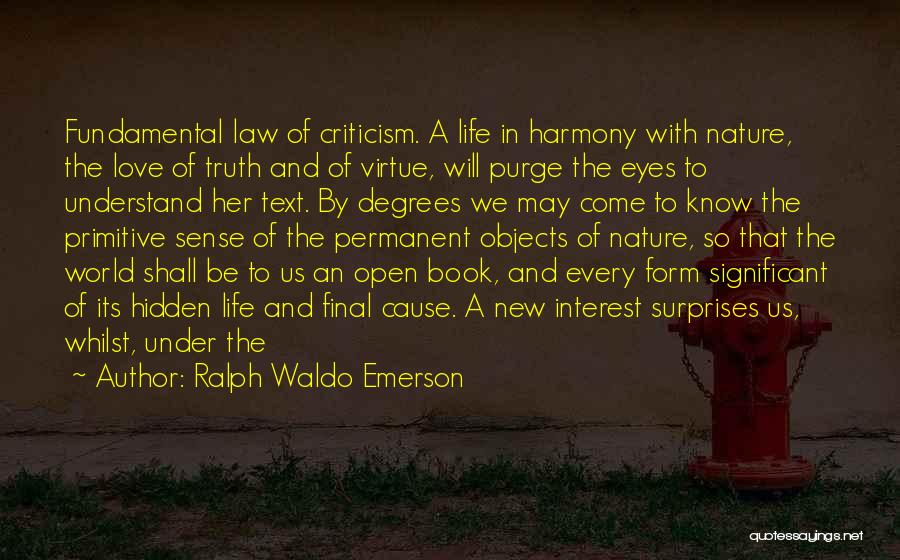 Ralph Waldo Emerson Quotes: Fundamental Law Of Criticism. A Life In Harmony With Nature, The Love Of Truth And Of Virtue, Will Purge The