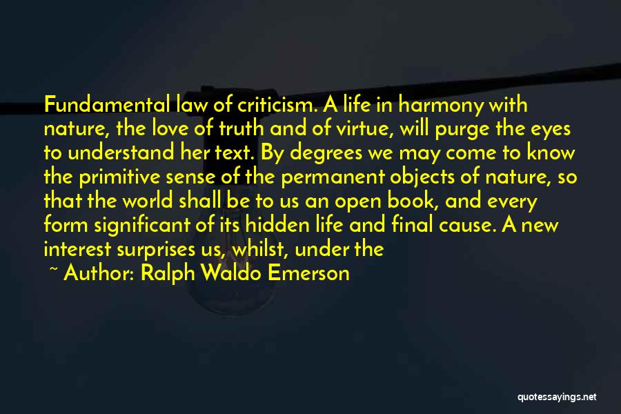 Ralph Waldo Emerson Quotes: Fundamental Law Of Criticism. A Life In Harmony With Nature, The Love Of Truth And Of Virtue, Will Purge The