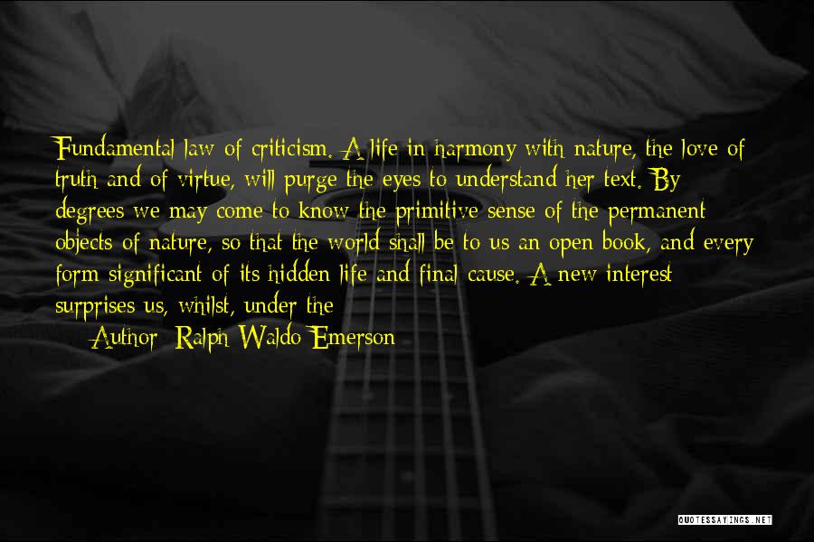 Ralph Waldo Emerson Quotes: Fundamental Law Of Criticism. A Life In Harmony With Nature, The Love Of Truth And Of Virtue, Will Purge The