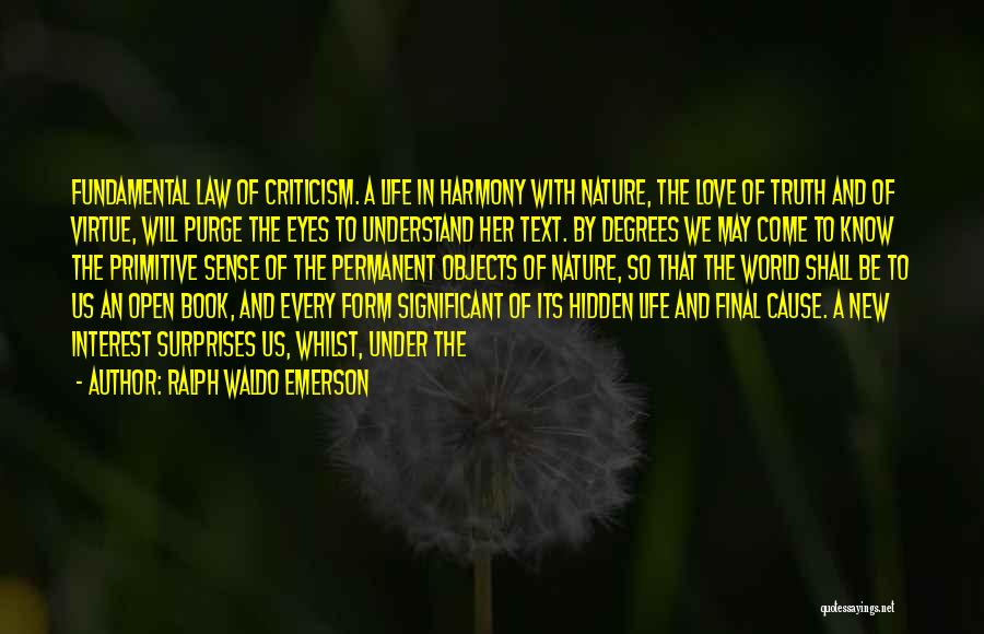 Ralph Waldo Emerson Quotes: Fundamental Law Of Criticism. A Life In Harmony With Nature, The Love Of Truth And Of Virtue, Will Purge The