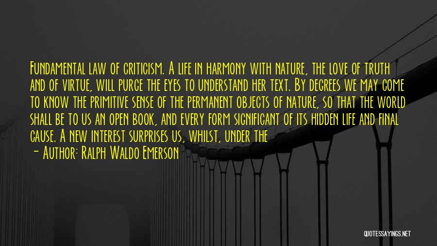 Ralph Waldo Emerson Quotes: Fundamental Law Of Criticism. A Life In Harmony With Nature, The Love Of Truth And Of Virtue, Will Purge The