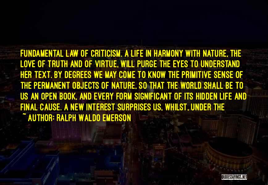 Ralph Waldo Emerson Quotes: Fundamental Law Of Criticism. A Life In Harmony With Nature, The Love Of Truth And Of Virtue, Will Purge The