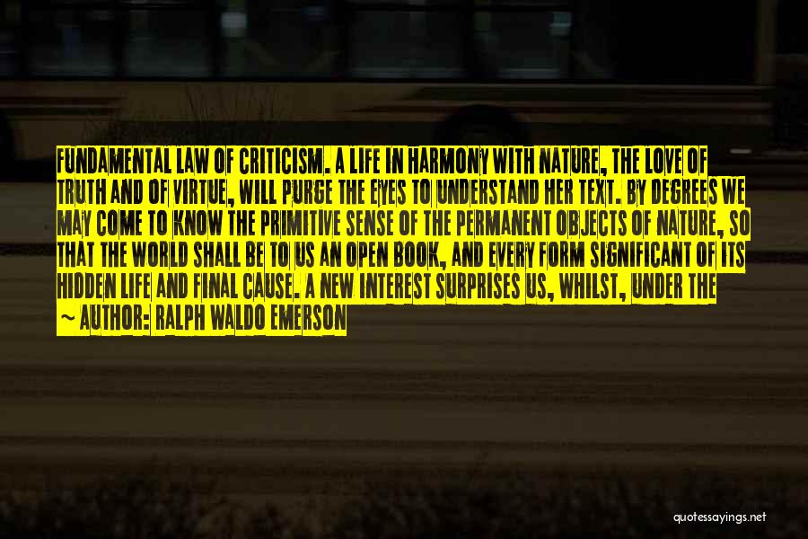 Ralph Waldo Emerson Quotes: Fundamental Law Of Criticism. A Life In Harmony With Nature, The Love Of Truth And Of Virtue, Will Purge The