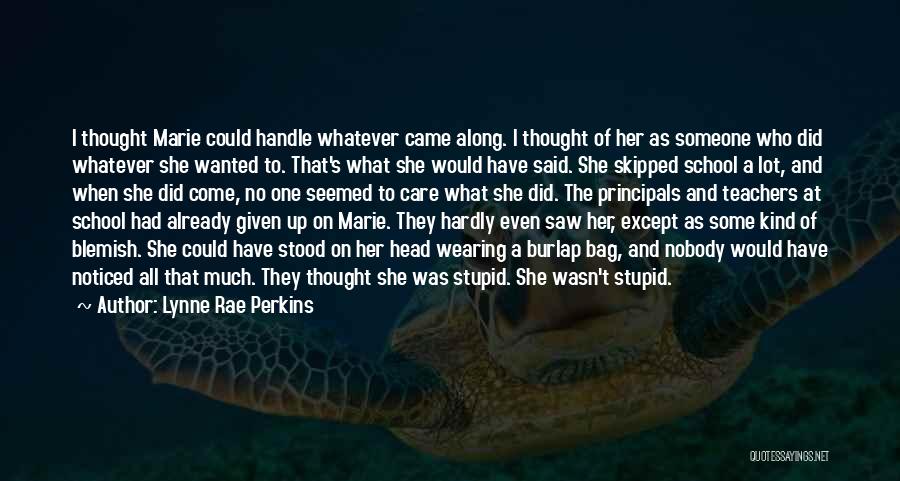 Lynne Rae Perkins Quotes: I Thought Marie Could Handle Whatever Came Along. I Thought Of Her As Someone Who Did Whatever She Wanted To.