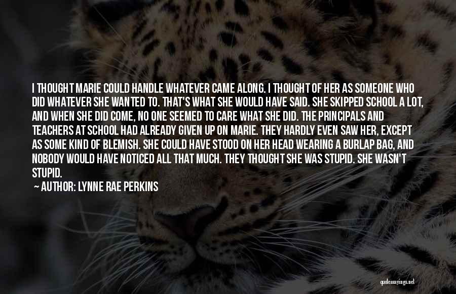 Lynne Rae Perkins Quotes: I Thought Marie Could Handle Whatever Came Along. I Thought Of Her As Someone Who Did Whatever She Wanted To.