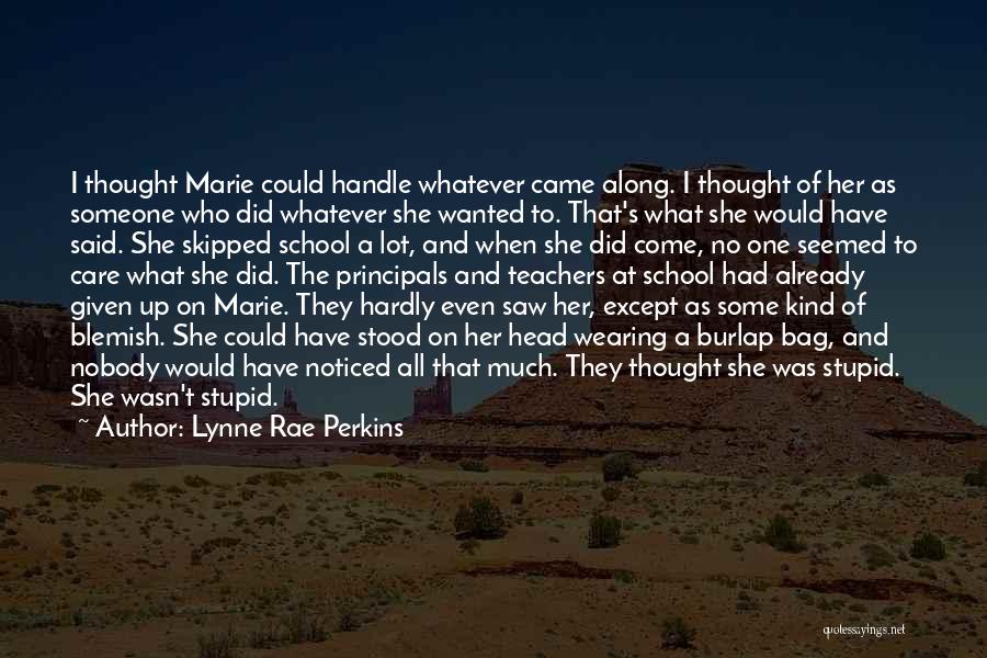 Lynne Rae Perkins Quotes: I Thought Marie Could Handle Whatever Came Along. I Thought Of Her As Someone Who Did Whatever She Wanted To.