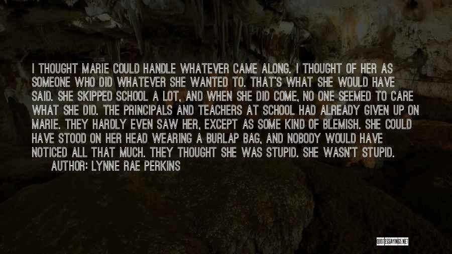 Lynne Rae Perkins Quotes: I Thought Marie Could Handle Whatever Came Along. I Thought Of Her As Someone Who Did Whatever She Wanted To.