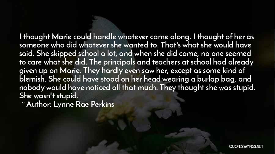 Lynne Rae Perkins Quotes: I Thought Marie Could Handle Whatever Came Along. I Thought Of Her As Someone Who Did Whatever She Wanted To.