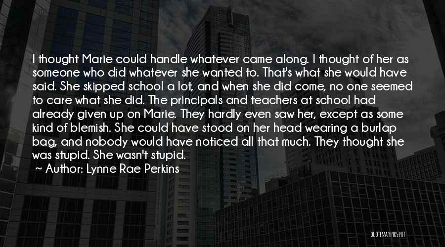 Lynne Rae Perkins Quotes: I Thought Marie Could Handle Whatever Came Along. I Thought Of Her As Someone Who Did Whatever She Wanted To.