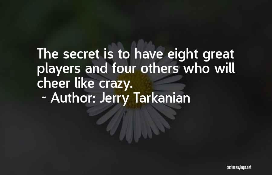 Jerry Tarkanian Quotes: The Secret Is To Have Eight Great Players And Four Others Who Will Cheer Like Crazy.