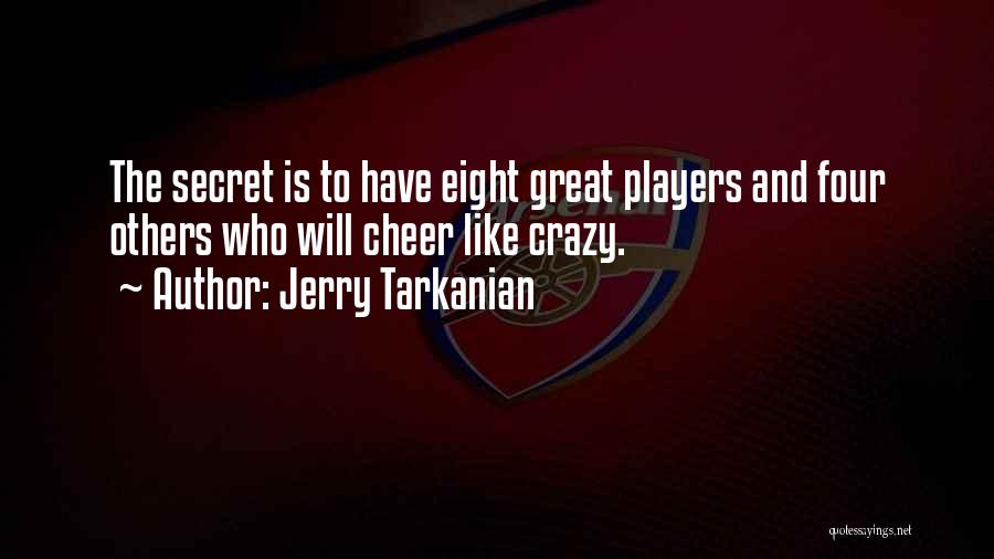 Jerry Tarkanian Quotes: The Secret Is To Have Eight Great Players And Four Others Who Will Cheer Like Crazy.