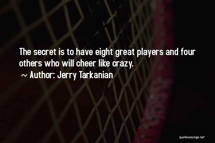 Jerry Tarkanian Quotes: The Secret Is To Have Eight Great Players And Four Others Who Will Cheer Like Crazy.