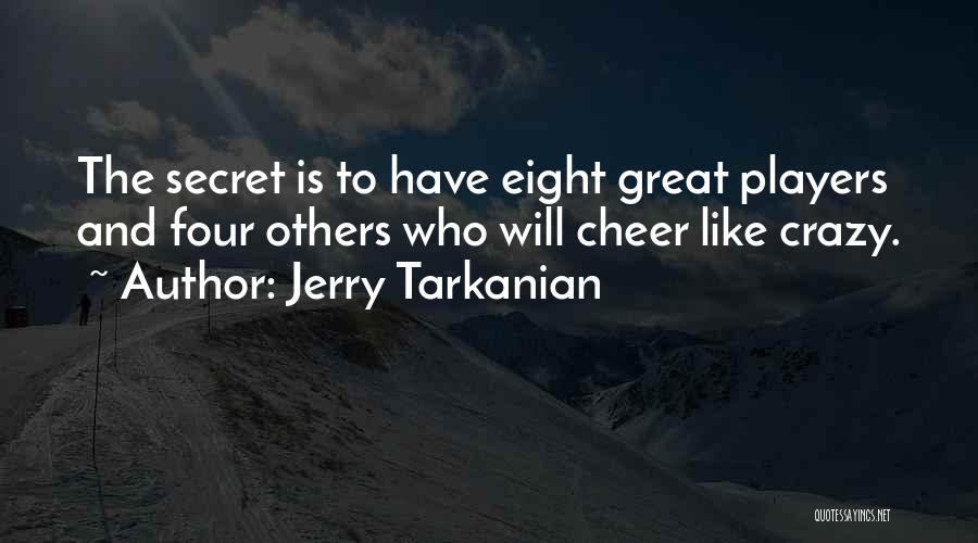 Jerry Tarkanian Quotes: The Secret Is To Have Eight Great Players And Four Others Who Will Cheer Like Crazy.