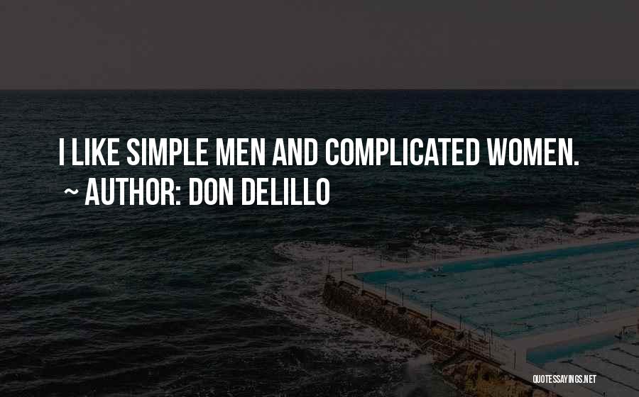 Don DeLillo Quotes: I Like Simple Men And Complicated Women.