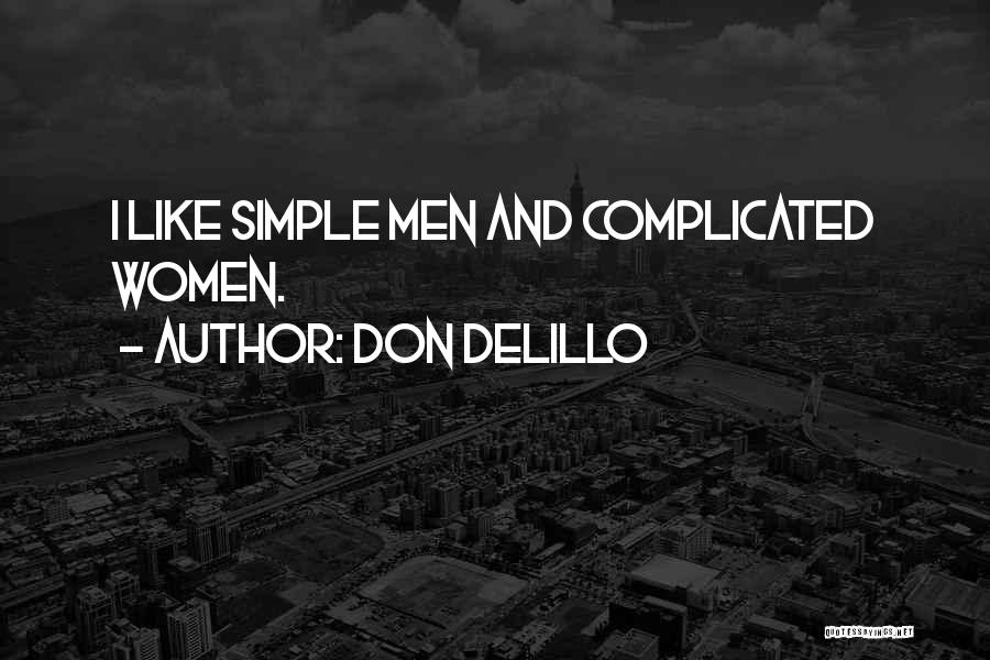 Don DeLillo Quotes: I Like Simple Men And Complicated Women.