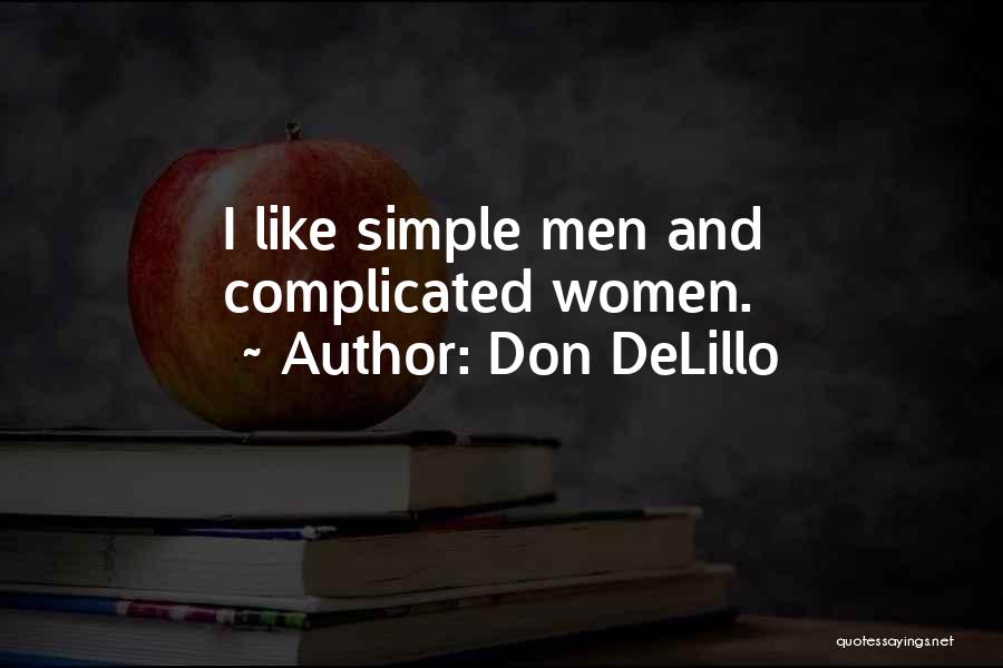 Don DeLillo Quotes: I Like Simple Men And Complicated Women.