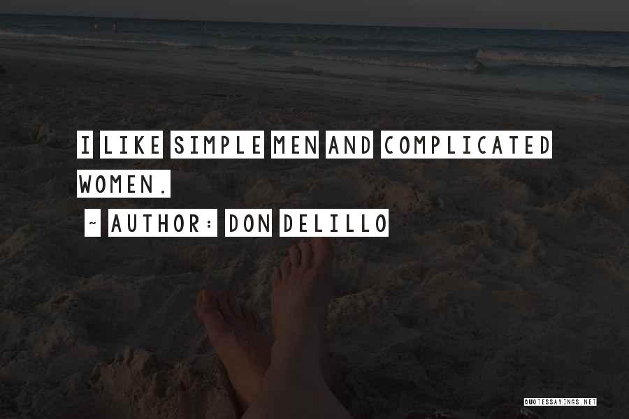 Don DeLillo Quotes: I Like Simple Men And Complicated Women.