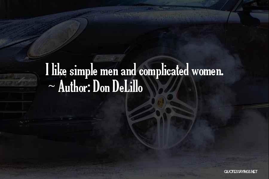 Don DeLillo Quotes: I Like Simple Men And Complicated Women.