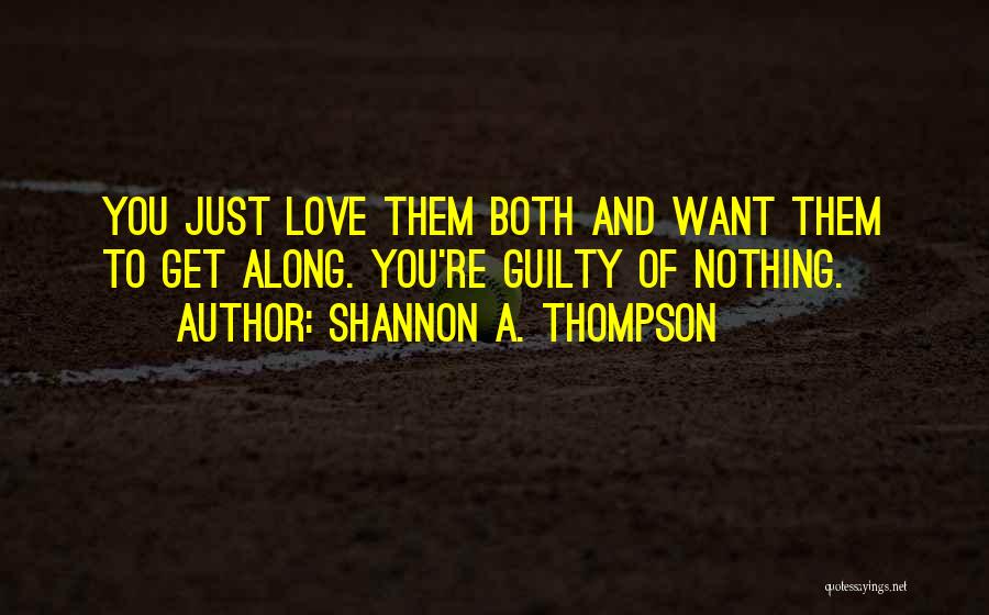 Shannon A. Thompson Quotes: You Just Love Them Both And Want Them To Get Along. You're Guilty Of Nothing.