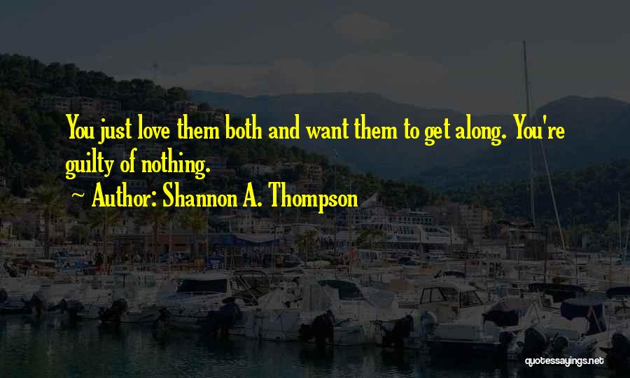 Shannon A. Thompson Quotes: You Just Love Them Both And Want Them To Get Along. You're Guilty Of Nothing.