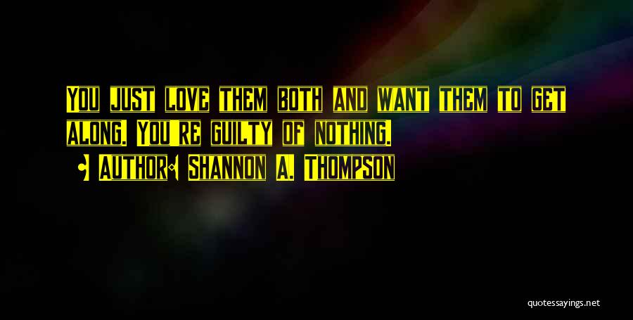 Shannon A. Thompson Quotes: You Just Love Them Both And Want Them To Get Along. You're Guilty Of Nothing.