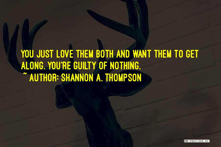 Shannon A. Thompson Quotes: You Just Love Them Both And Want Them To Get Along. You're Guilty Of Nothing.