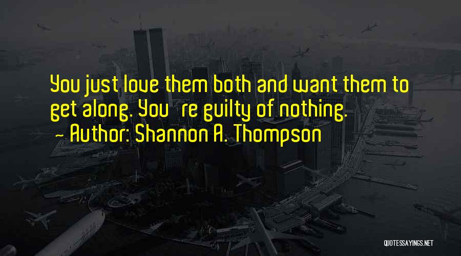 Shannon A. Thompson Quotes: You Just Love Them Both And Want Them To Get Along. You're Guilty Of Nothing.