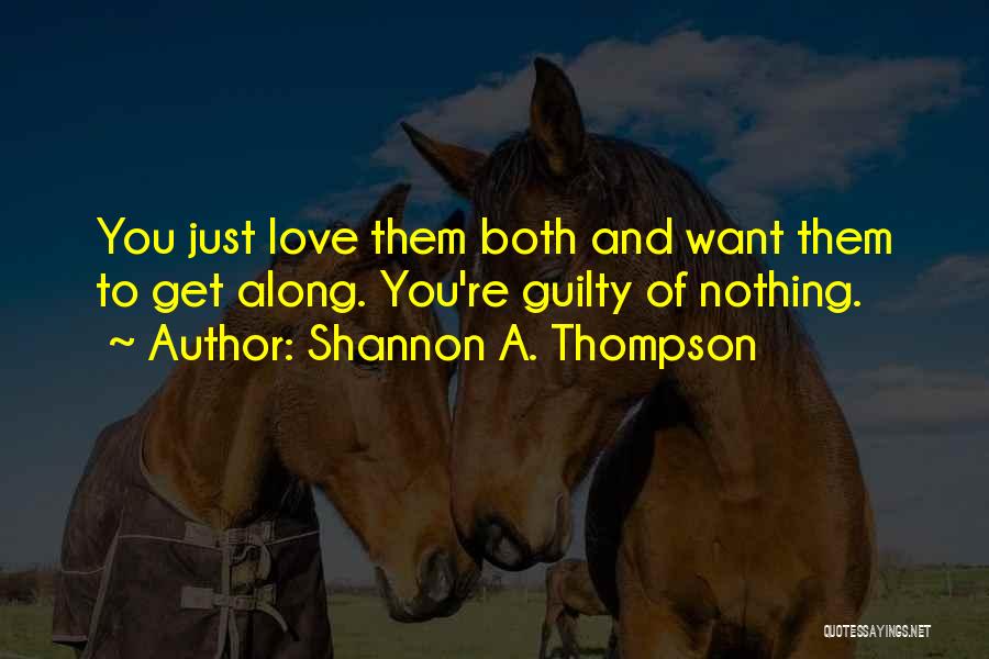 Shannon A. Thompson Quotes: You Just Love Them Both And Want Them To Get Along. You're Guilty Of Nothing.