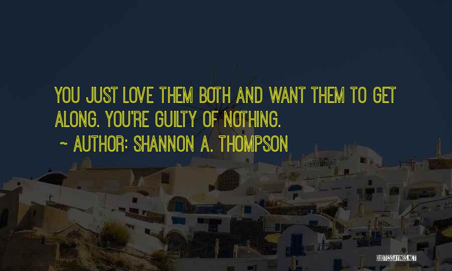 Shannon A. Thompson Quotes: You Just Love Them Both And Want Them To Get Along. You're Guilty Of Nothing.
