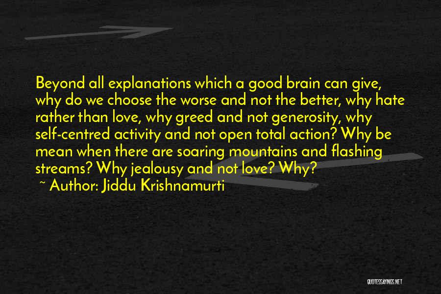 Jiddu Krishnamurti Quotes: Beyond All Explanations Which A Good Brain Can Give, Why Do We Choose The Worse And Not The Better, Why