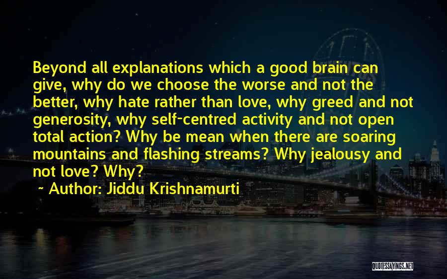 Jiddu Krishnamurti Quotes: Beyond All Explanations Which A Good Brain Can Give, Why Do We Choose The Worse And Not The Better, Why