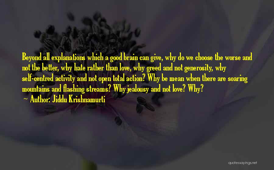 Jiddu Krishnamurti Quotes: Beyond All Explanations Which A Good Brain Can Give, Why Do We Choose The Worse And Not The Better, Why