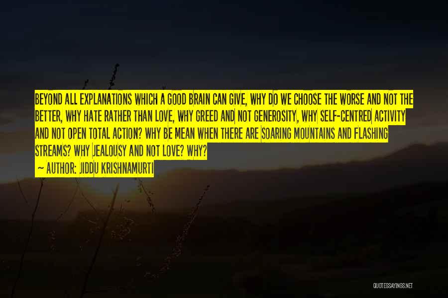 Jiddu Krishnamurti Quotes: Beyond All Explanations Which A Good Brain Can Give, Why Do We Choose The Worse And Not The Better, Why