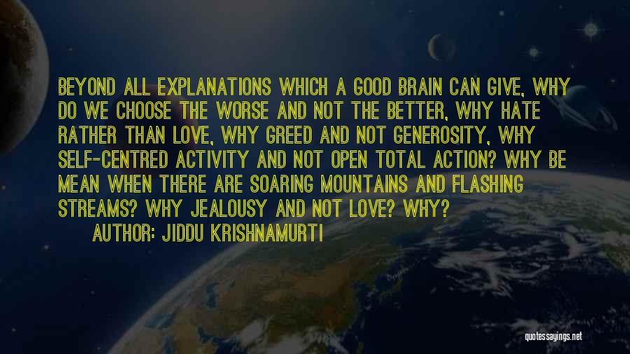 Jiddu Krishnamurti Quotes: Beyond All Explanations Which A Good Brain Can Give, Why Do We Choose The Worse And Not The Better, Why