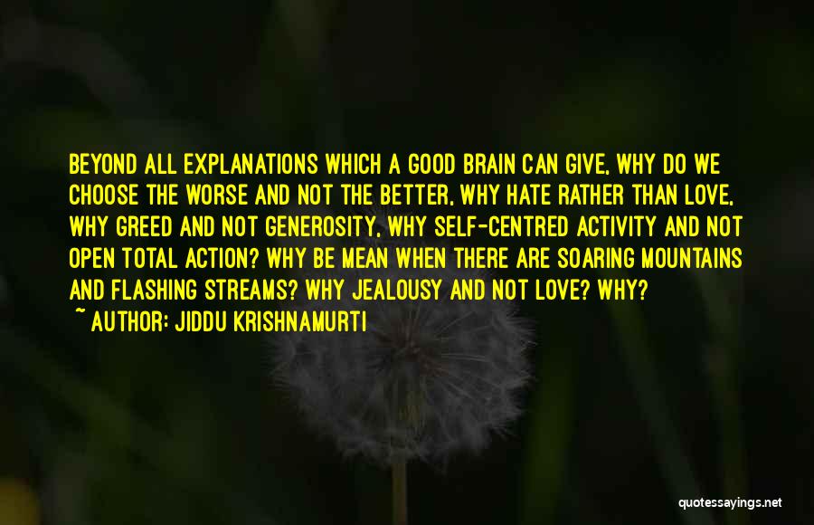 Jiddu Krishnamurti Quotes: Beyond All Explanations Which A Good Brain Can Give, Why Do We Choose The Worse And Not The Better, Why