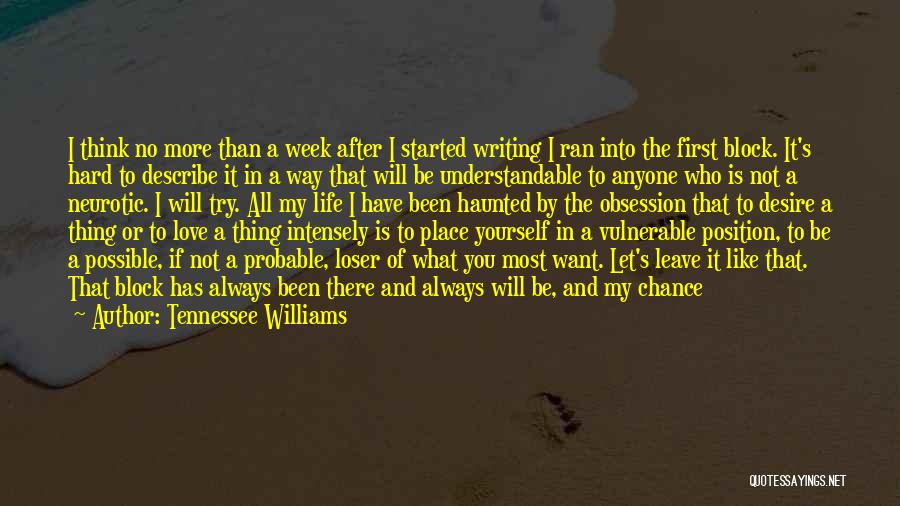 Tennessee Williams Quotes: I Think No More Than A Week After I Started Writing I Ran Into The First Block. It's Hard To