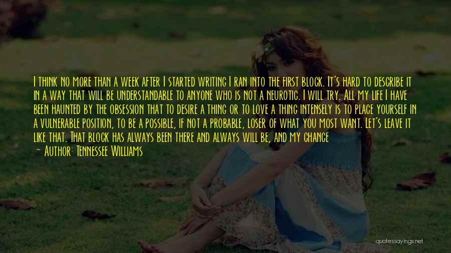 Tennessee Williams Quotes: I Think No More Than A Week After I Started Writing I Ran Into The First Block. It's Hard To