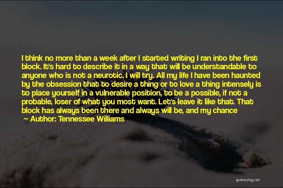 Tennessee Williams Quotes: I Think No More Than A Week After I Started Writing I Ran Into The First Block. It's Hard To