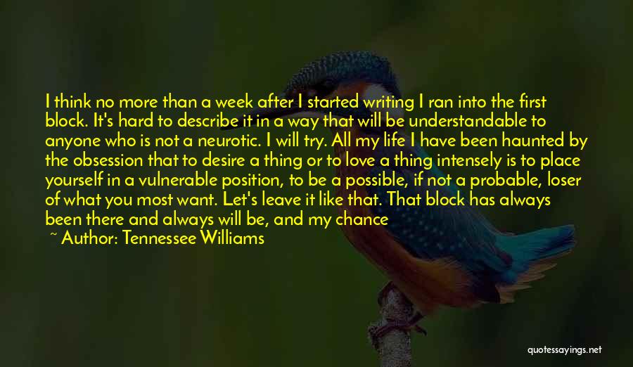 Tennessee Williams Quotes: I Think No More Than A Week After I Started Writing I Ran Into The First Block. It's Hard To