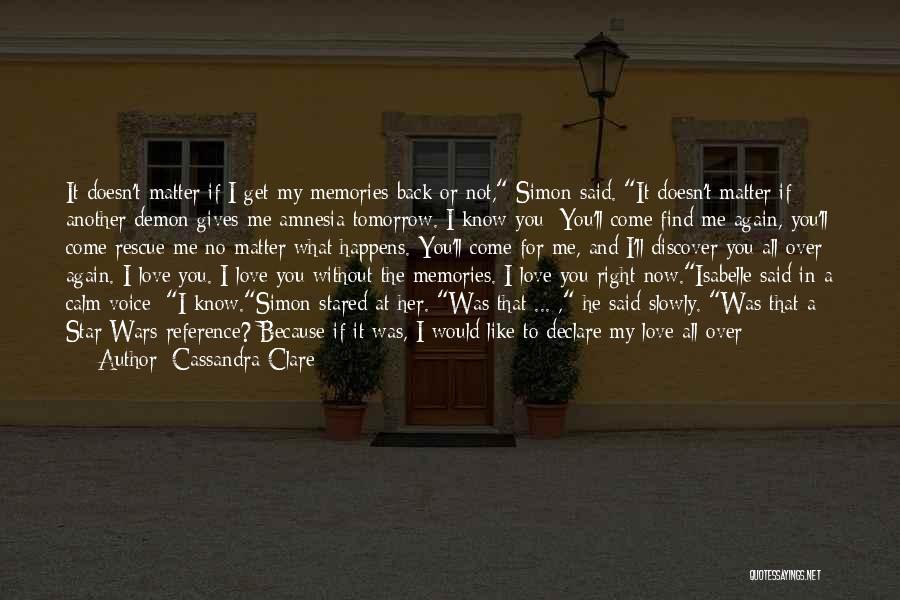 Cassandra Clare Quotes: It Doesn't Matter If I Get My Memories Back Or Not, Simon Said. It Doesn't Matter If Another Demon Gives