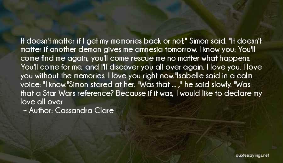 Cassandra Clare Quotes: It Doesn't Matter If I Get My Memories Back Or Not, Simon Said. It Doesn't Matter If Another Demon Gives