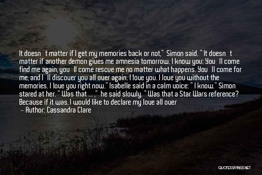 Cassandra Clare Quotes: It Doesn't Matter If I Get My Memories Back Or Not, Simon Said. It Doesn't Matter If Another Demon Gives
