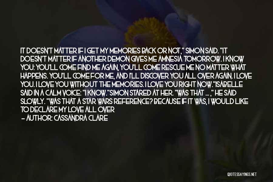 Cassandra Clare Quotes: It Doesn't Matter If I Get My Memories Back Or Not, Simon Said. It Doesn't Matter If Another Demon Gives