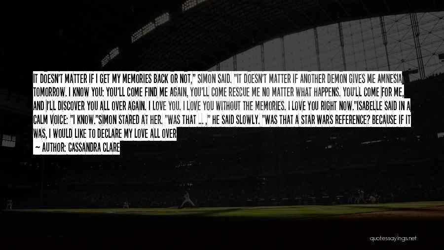 Cassandra Clare Quotes: It Doesn't Matter If I Get My Memories Back Or Not, Simon Said. It Doesn't Matter If Another Demon Gives