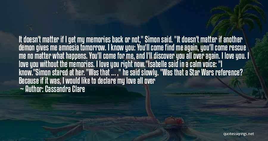 Cassandra Clare Quotes: It Doesn't Matter If I Get My Memories Back Or Not, Simon Said. It Doesn't Matter If Another Demon Gives