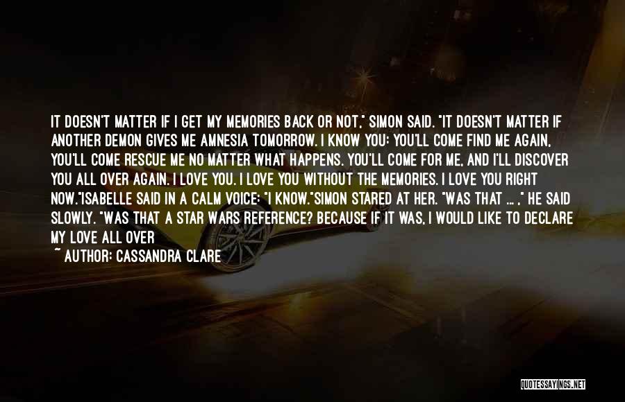 Cassandra Clare Quotes: It Doesn't Matter If I Get My Memories Back Or Not, Simon Said. It Doesn't Matter If Another Demon Gives