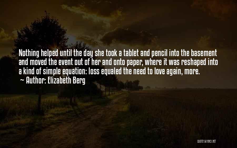 Elizabeth Berg Quotes: Nothing Helped Until The Day She Took A Tablet And Pencil Into The Basement And Moved The Event Out Of