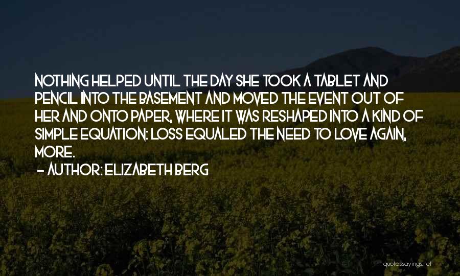 Elizabeth Berg Quotes: Nothing Helped Until The Day She Took A Tablet And Pencil Into The Basement And Moved The Event Out Of